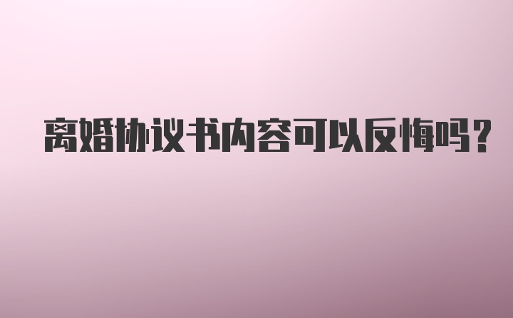 离婚协议书内容可以反悔吗？