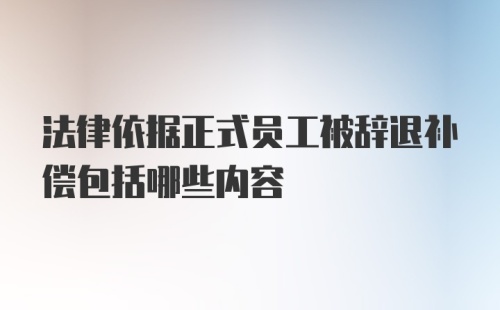 法律依据正式员工被辞退补偿包括哪些内容