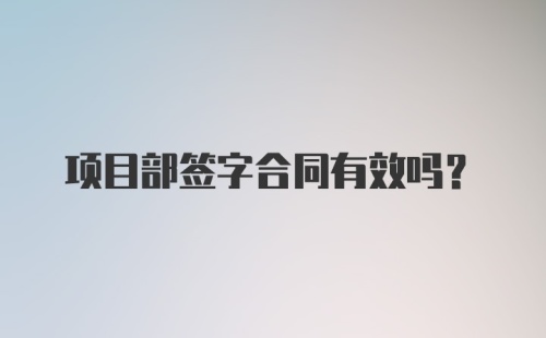 项目部签字合同有效吗？