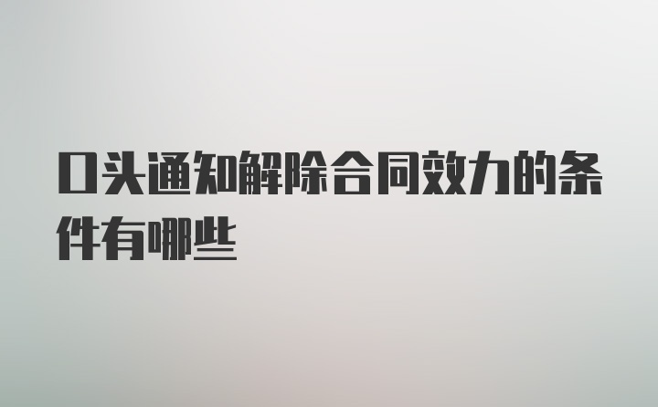 口头通知解除合同效力的条件有哪些