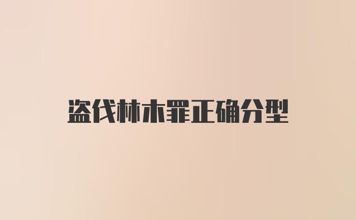 盗伐林木罪正确分型