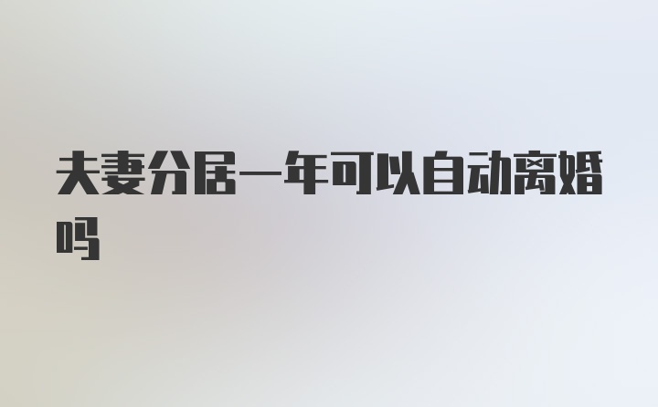 夫妻分居一年可以自动离婚吗