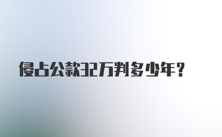 侵占公款32万判多少年？