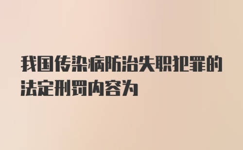 我国传染病防治失职犯罪的法定刑罚内容为