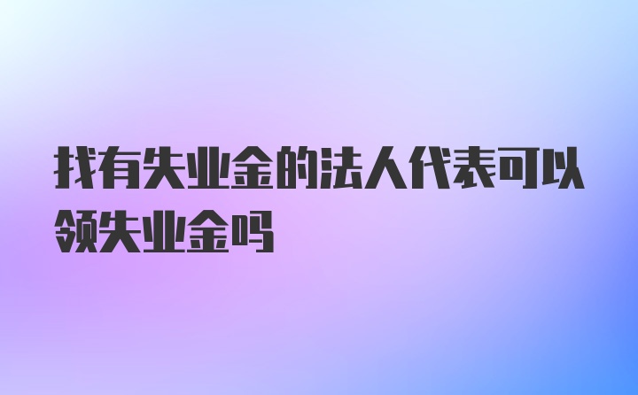 找有失业金的法人代表可以领失业金吗