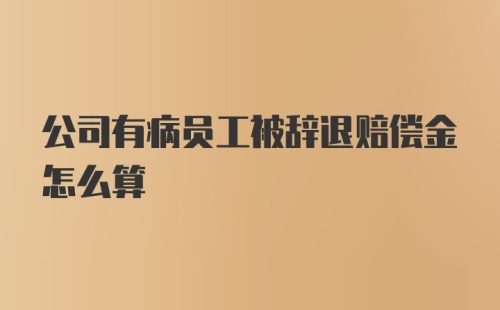 公司有病员工被辞退赔偿金怎么算