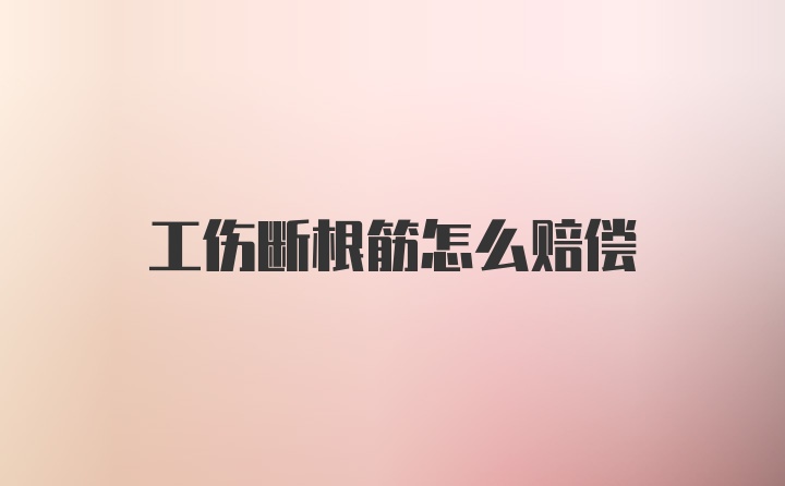 工伤断根筋怎么赔偿