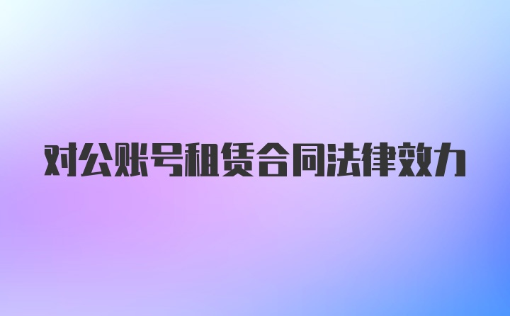 对公账号租赁合同法律效力