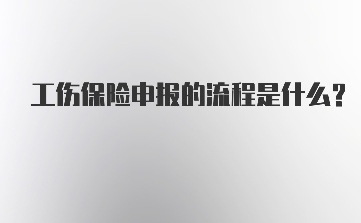 工伤保险申报的流程是什么？