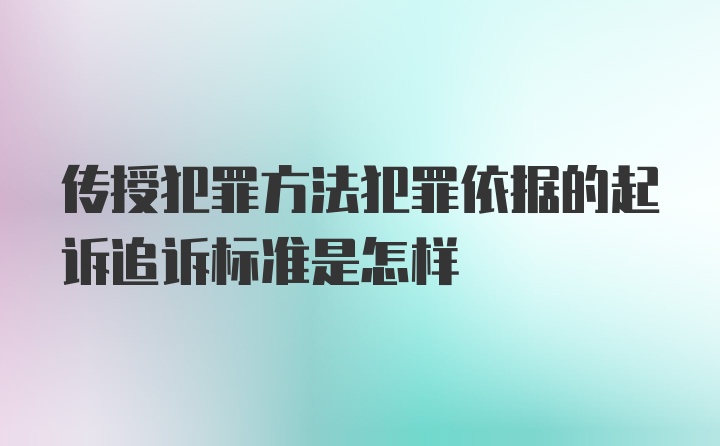 传授犯罪方法犯罪依据的起诉追诉标准是怎样