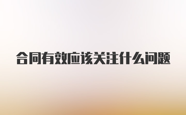 合同有效应该关注什么问题