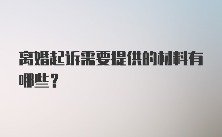 离婚起诉需要提供的材料有哪些？