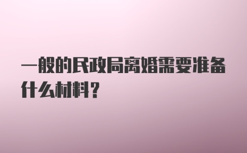 一般的民政局离婚需要准备什么材料？