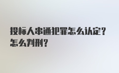 投标人串通犯罪怎么认定？怎么判刑？