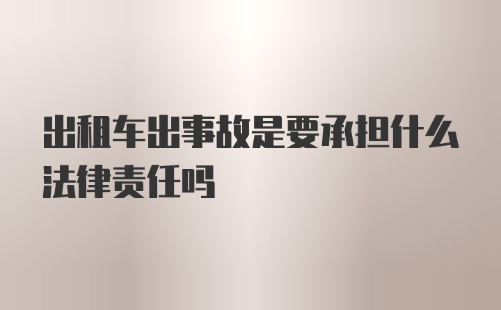 出租车出事故是要承担什么法律责任吗