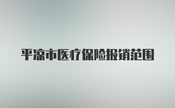 平凉市医疗保险报销范围