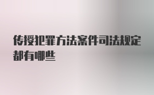 传授犯罪方法案件司法规定都有哪些