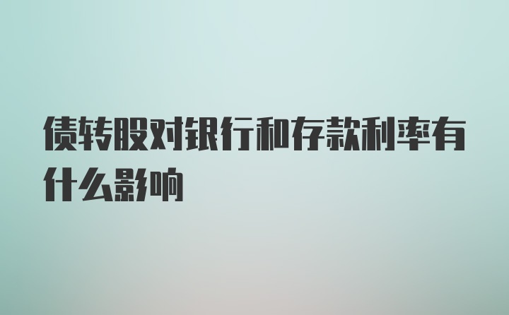 债转股对银行和存款利率有什么影响