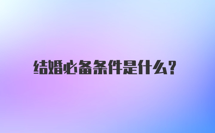 结婚必备条件是什么？