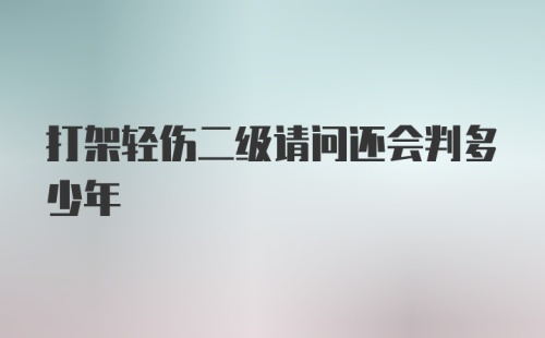 打架轻伤二级请问还会判多少年