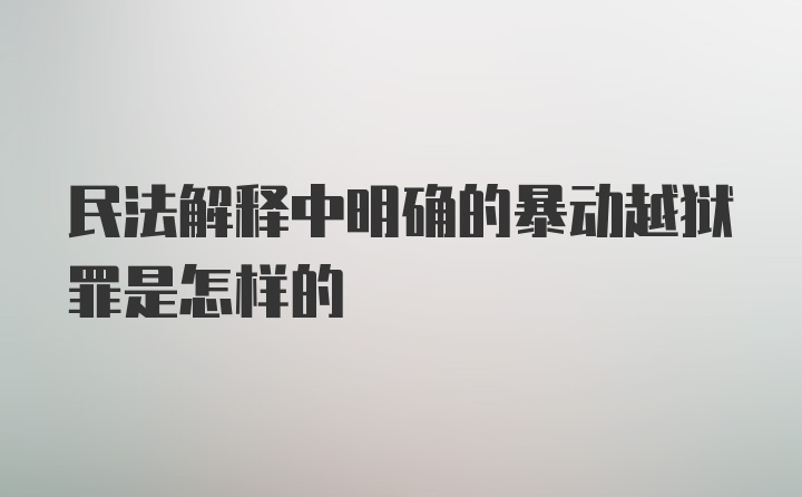 民法解释中明确的暴动越狱罪是怎样的