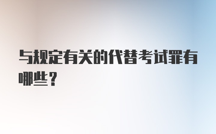 与规定有关的代替考试罪有哪些？