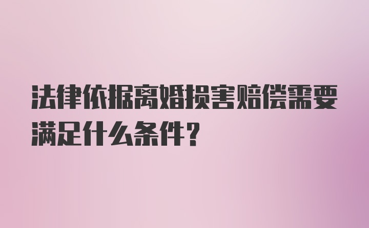 法律依据离婚损害赔偿需要满足什么条件？