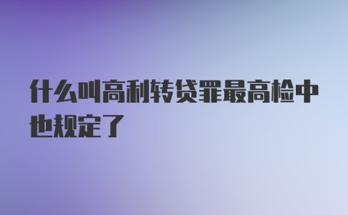 什么叫高利转贷罪最高检中也规定了