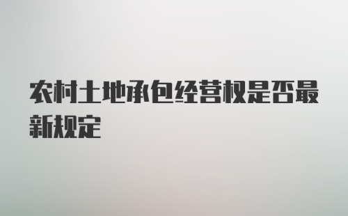 农村土地承包经营权是否最新规定