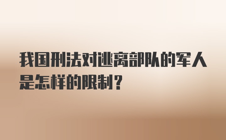 我国刑法对逃离部队的军人是怎样的限制？