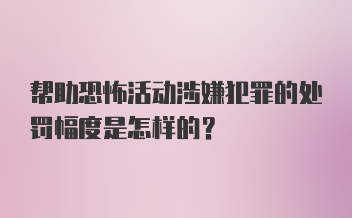 帮助恐怖活动涉嫌犯罪的处罚幅度是怎样的？