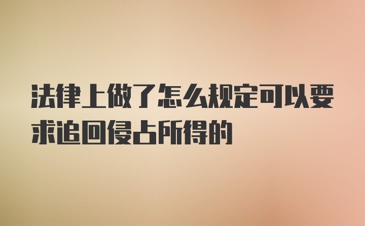 法律上做了怎么规定可以要求追回侵占所得的