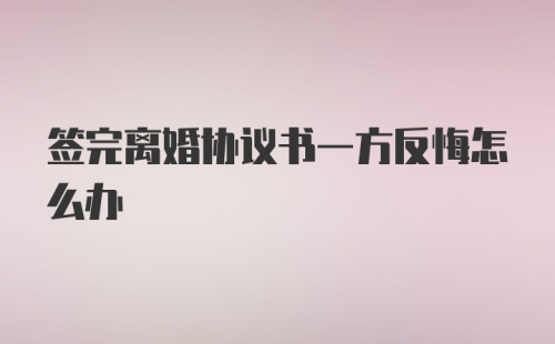 签完离婚协议书一方反悔怎么办