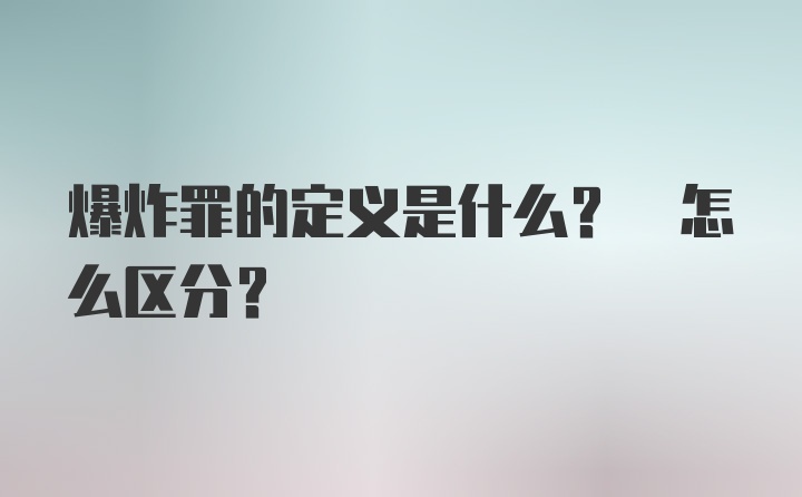 爆炸罪的定义是什么? 怎么区分?