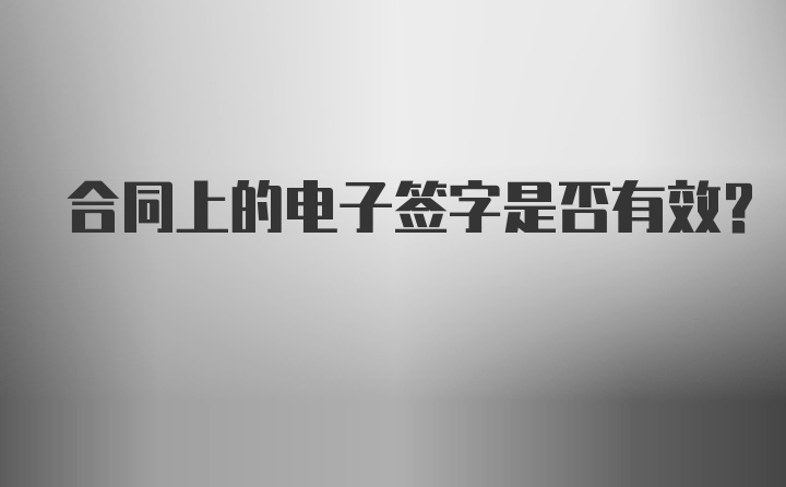 合同上的电子签字是否有效？