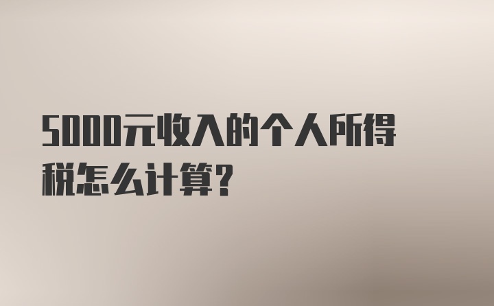 5000元收入的个人所得税怎么计算？