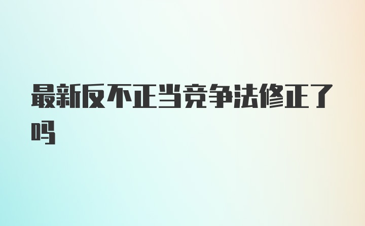 最新反不正当竞争法修正了吗