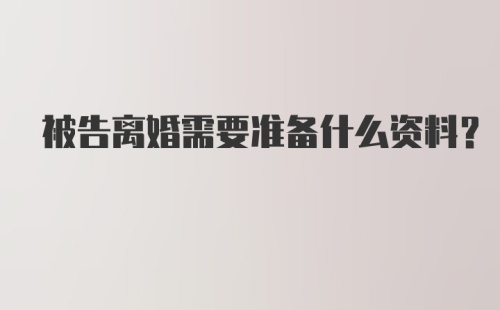 被告离婚需要准备什么资料？