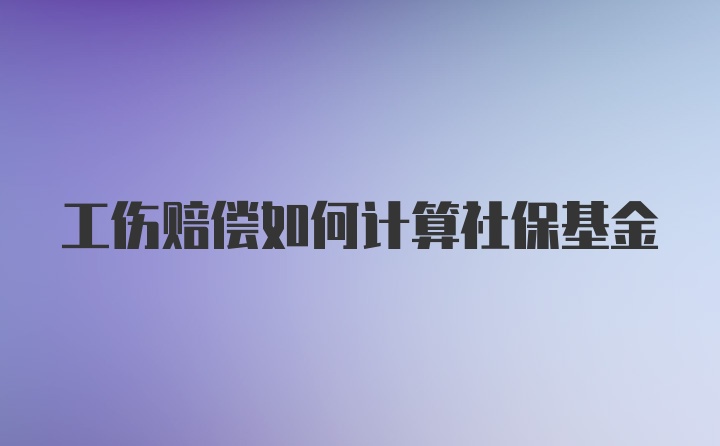 工伤赔偿如何计算社保基金