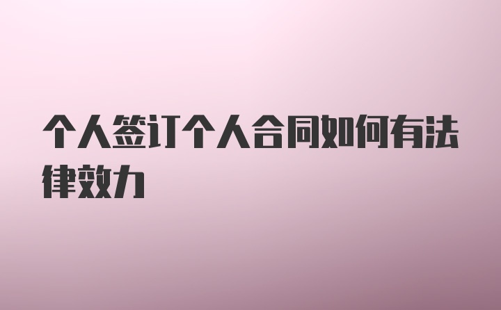 个人签订个人合同如何有法律效力