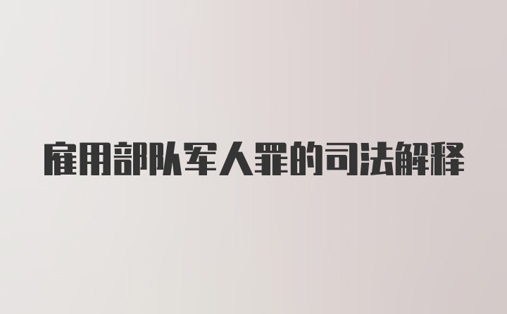 雇用部队军人罪的司法解释