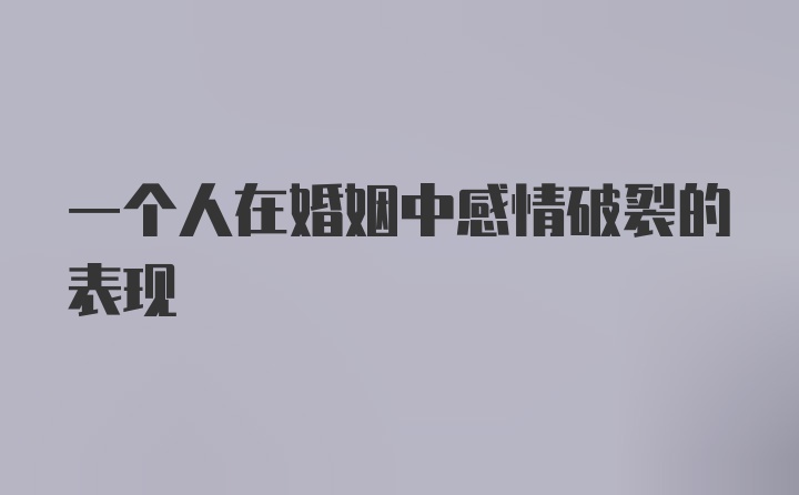 一个人在婚姻中感情破裂的表现