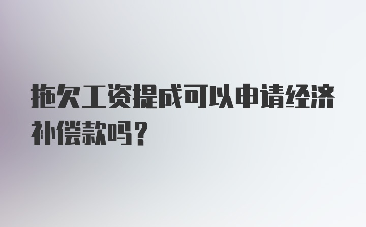 拖欠工资提成可以申请经济补偿款吗？