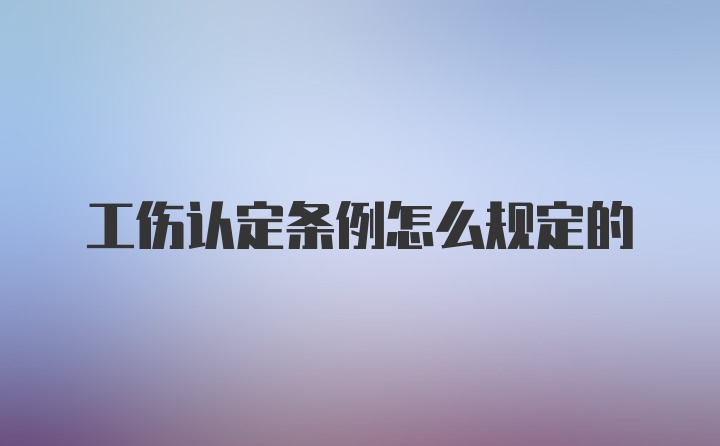 工伤认定条例怎么规定的