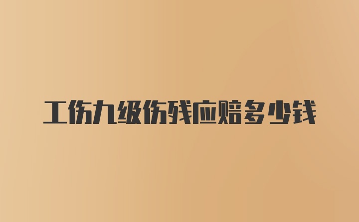 工伤九级伤残应赔多少钱