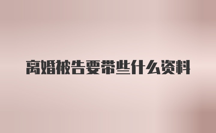 离婚被告要带些什么资料