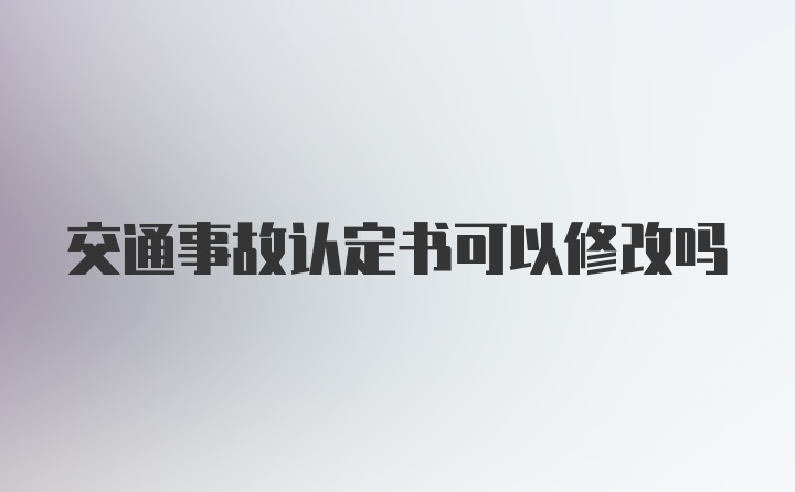 交通事故认定书可以修改吗