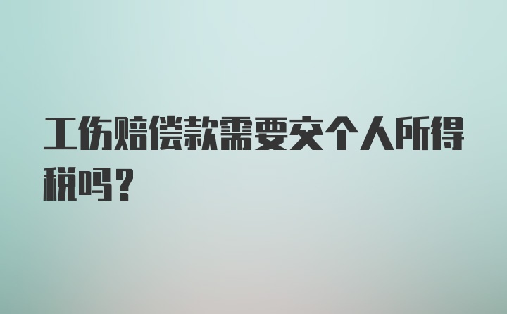 工伤赔偿款需要交个人所得税吗？