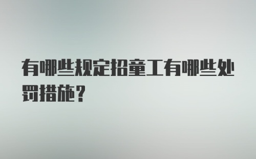 有哪些规定招童工有哪些处罚措施?