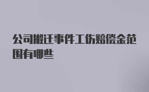 公司搬迁事件工伤赔偿金范围有哪些